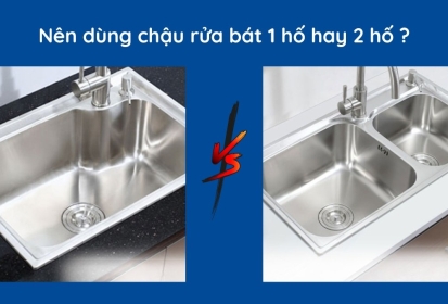 Nên dùng chậu rửa bát 1 hộc hay 2 hộc, loại nào phù hợp với gia đình bạn ?